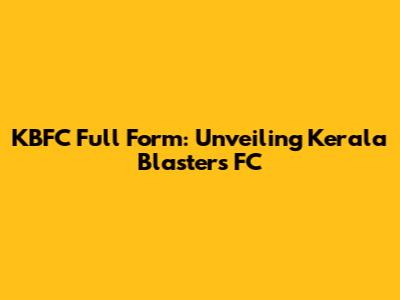 KBFC Full Form: Unveiling Kerala Blasters FC