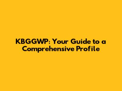 KBGGWP: Your Guide to a Comprehensive Profile