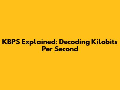 KBPS Explained: Decoding Kilobits Per Second
