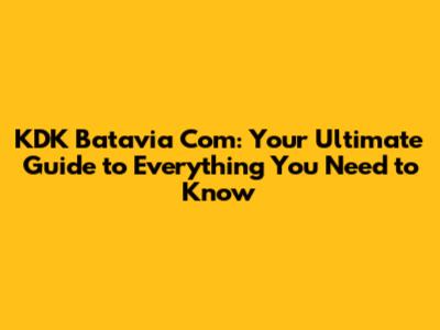 KDK Batavia Com: Your Ultimate Guide to Everything You Need to Know