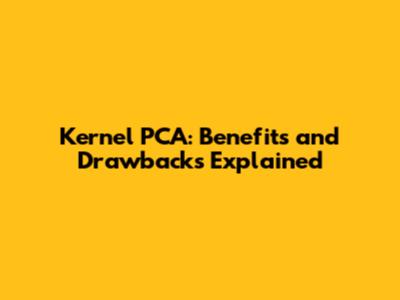 Kernel PCA: Benefits and Drawbacks Explained
