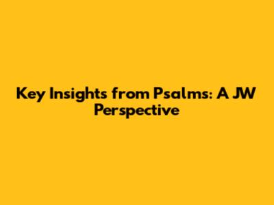 Key Insights from Psalms: A JW Perspective