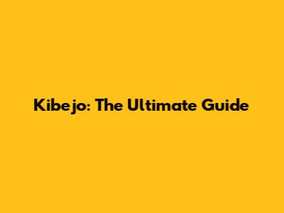 Kibejo: The Ultimate Guide