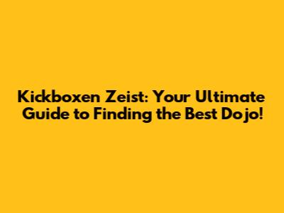 Kickboxen Zeist: Your Ultimate Guide to Finding the Best Dojo!