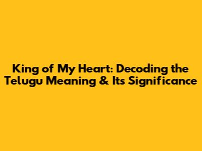 King of My Heart: Decoding the Telugu Meaning & Its Significance