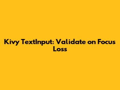 Kivy TextInput: Validate on Focus Loss