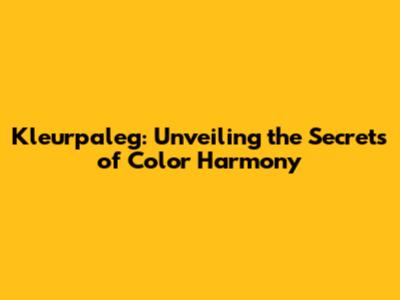 Kleurpaleg: Unveiling the Secrets of Color Harmony