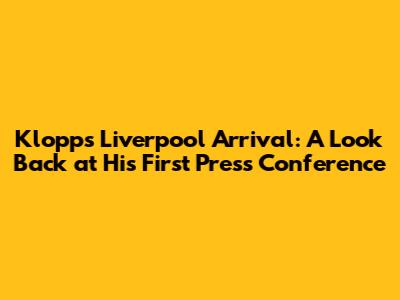 Klopp's Liverpool Arrival: A Look Back at His First Press Conference