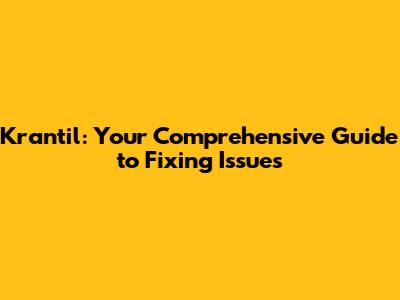 Krantil: Your Comprehensive Guide to Fixing Issues