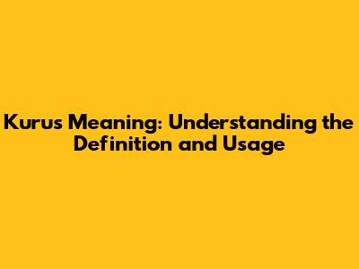 Kurus Meaning: Understanding the Definition and Usage