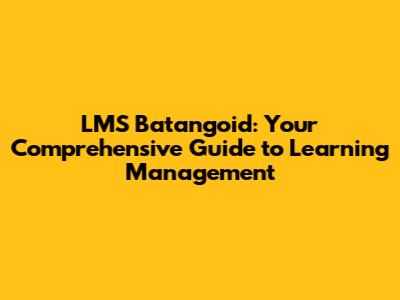 LMS Batangoid: Your Comprehensive Guide to Learning Management