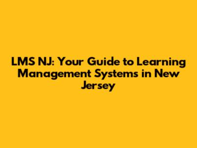 LMS NJ: Your Guide to Learning Management Systems in New Jersey