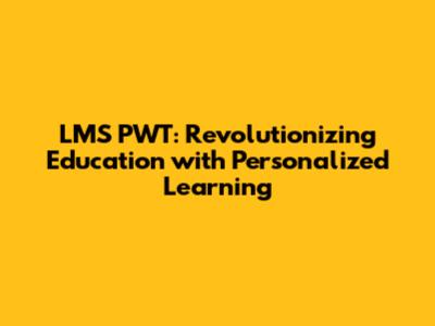 LMS PWT: Revolutionizing Education with Personalized Learning