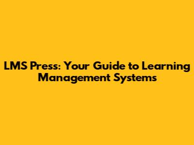 LMS Press: Your Guide to Learning Management Systems