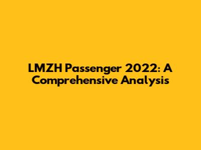 LMZH Passenger 2022: A Comprehensive Analysis