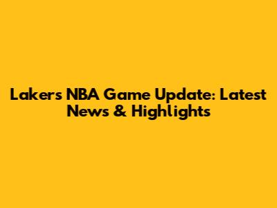 Lakers' NBA Game Update: Latest News & Highlights