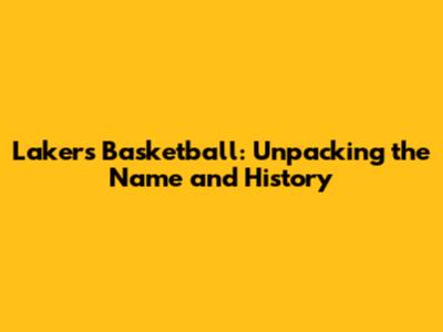 Lakers Basketball: Unpacking the Name and History