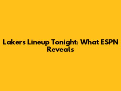Lakers Lineup Tonight: What ESPN Reveals