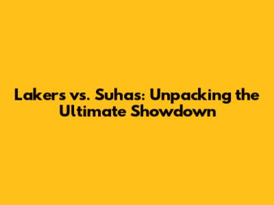 Lakers vs. Suhas: Unpacking the Ultimate Showdown