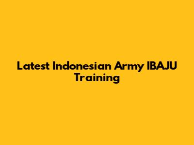 Latest Indonesian Army IBAJU Training