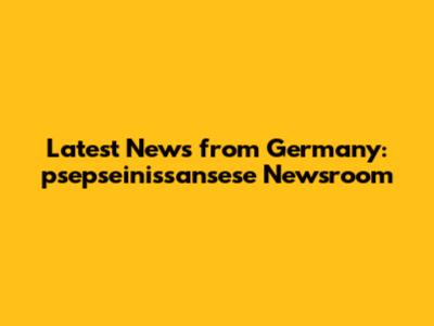 Latest News from Germany: psepseinissansese Newsroom