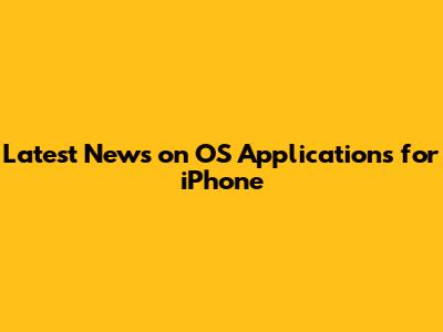 Latest News on OS Applications for iPhone