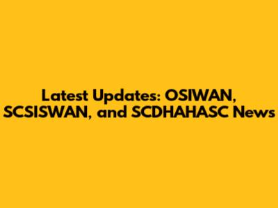 Latest Updates: OSIWAN, SCSISWAN, and SCDHAHASC News