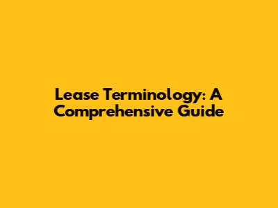 Lease Terminology: A Comprehensive Guide