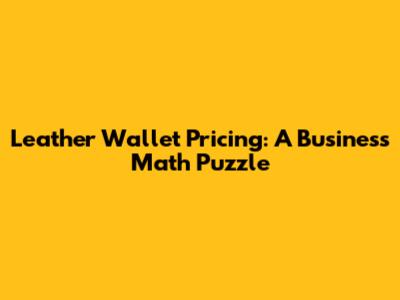 Leather Wallet Pricing: A Business Math Puzzle