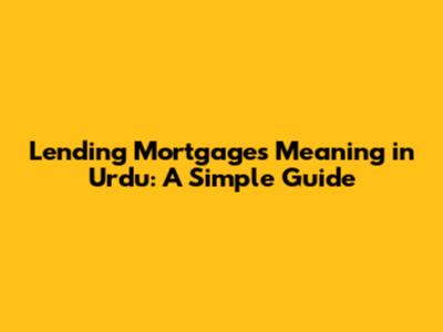 Lending Mortgages Meaning in Urdu: A Simple Guide