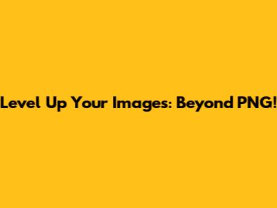 Level Up Your Images: Beyond PNG!