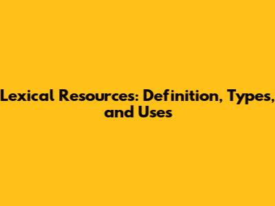 Lexical Resources: Definition, Types, and Uses