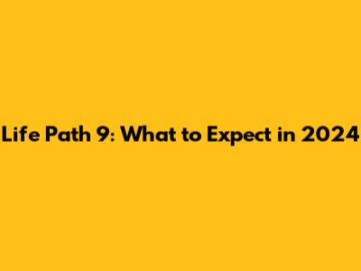 Life Path 9: What to Expect in 2024