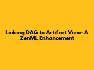 Linking DAG to Artifact View: A ZenML Enhancement
