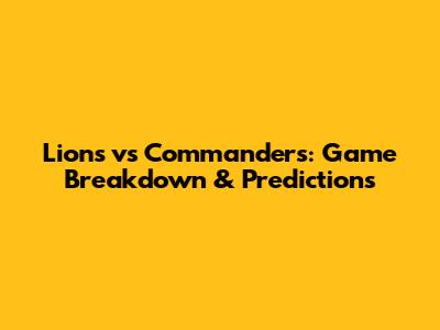 Lions vs Commanders: Game Breakdown & Predictions