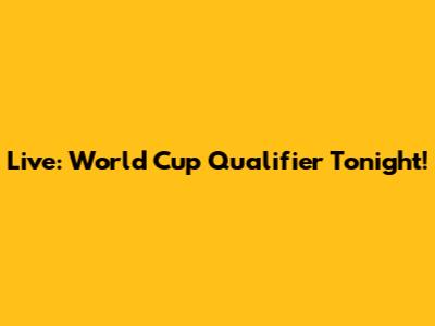 Live: World Cup Qualifier Tonight!