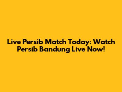 Live Persib Match Today: Watch Persib Bandung Live Now!