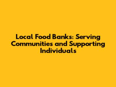 Local Food Banks: Serving Communities and Supporting Individuals