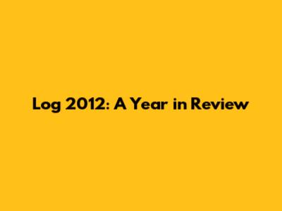Log 2012: A Year in Review