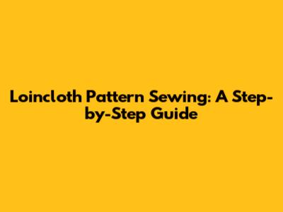 Loincloth Pattern Sewing: A Step-by-Step Guide