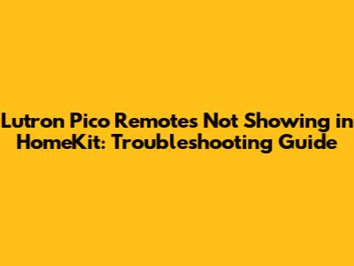 Lutron Pico Remotes Not Showing in HomeKit: Troubleshooting Guide