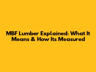 MBF Lumber Explained: What It Means & How It's Measured