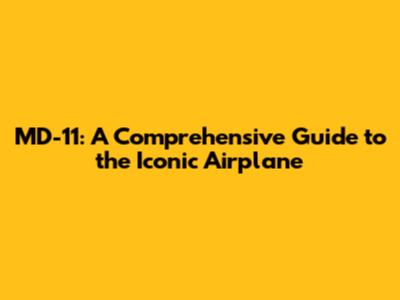 MD-11: A Comprehensive Guide to the Iconic Airplane