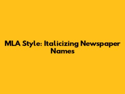 MLA Style: Italicizing Newspaper Names