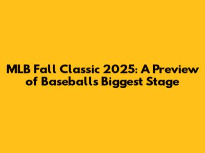 MLB Fall Classic 2025: A Preview of Baseball's Biggest Stage