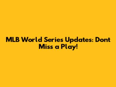 MLB World Series Updates: Don't Miss a Play!