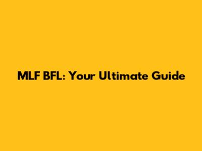 MLF BFL: Your Ultimate Guide