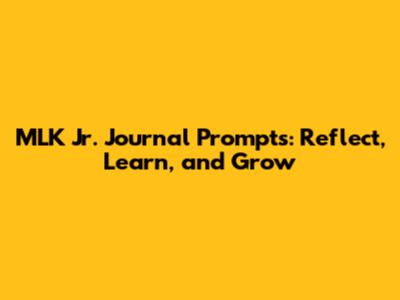 MLK Jr. Journal Prompts: Reflect, Learn, and Grow