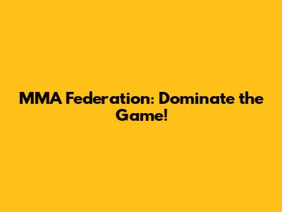 MMA Federation: Dominate the Game!