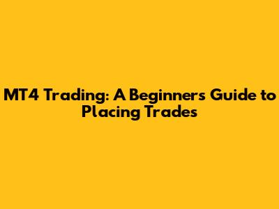 MT4 Trading: A Beginner's Guide to Placing Trades
